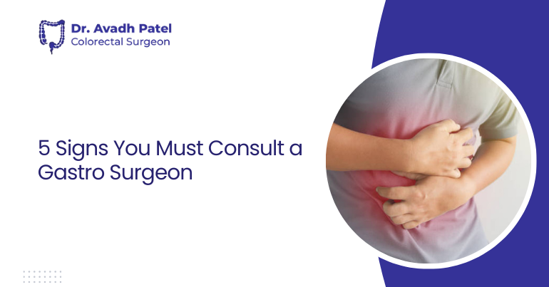 5 Signs You Must Consult a Gastro Surgeon