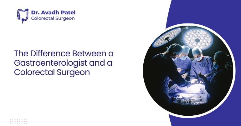 The Difference Between a Gastroenterologist and a Colorectal Surgeon